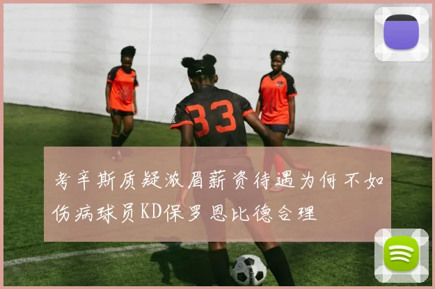 考辛斯质疑浓眉薪资待遇为何不如伤病球员KD保罗恩比德合理